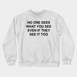 NO ONE SEES WHAT YOU SEE Crewneck Sweatshirt